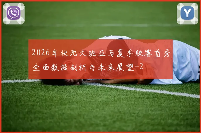 2026年状元文班亚马夏季联赛首秀全面数据剖析与未来展望