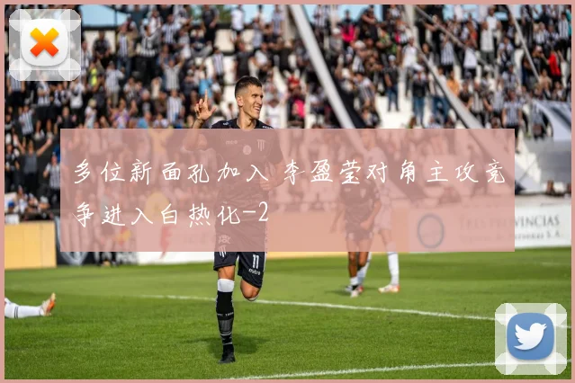 多位新面孔加入 李盈莹对角主攻竞争进入白热化
